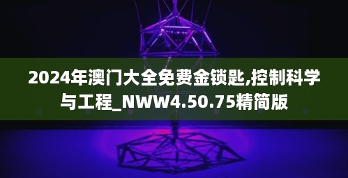 2024年澳门大全免费金锁匙,控制科学与工程_NWW4.50.75精简版