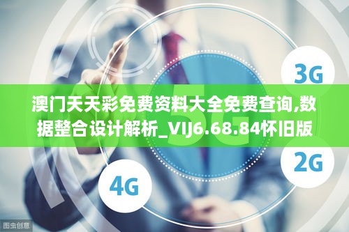 澳门天天彩免费资料大全免费查询,数据整合设计解析_VIJ6.68.84怀旧版