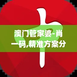 澳门管家婆-肖一码,精准方案分析落实_OUJ8.30.49旗舰款