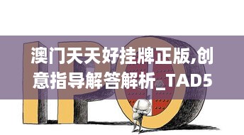 澳门天天好挂牌正版,创意指导解答解析_TAD5.19.54特别版