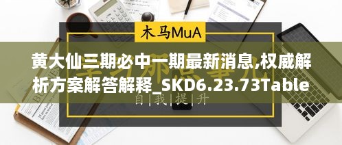 黄大仙三期必中一期最新消息,权威解析方案解答解释_SKD6.23.73Tablet