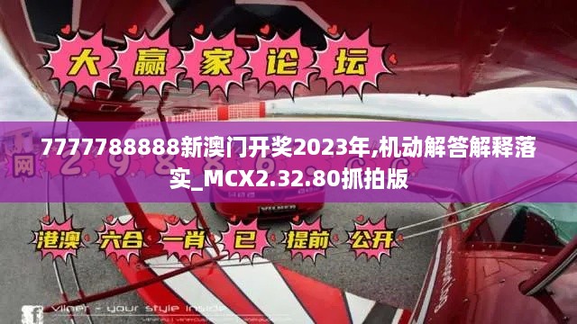 7777788888新澳门开奖2023年,机动解答解释落实_MCX2.32.80抓拍版