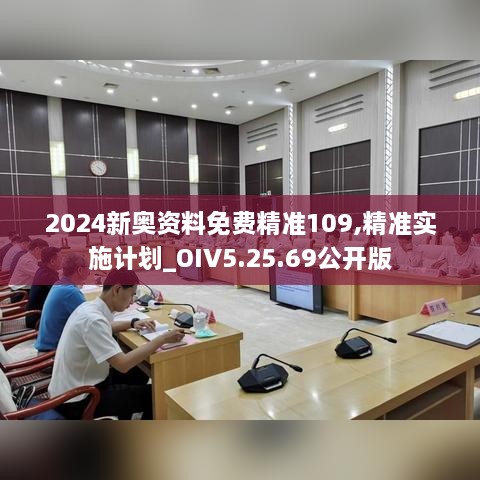 2024新奥资料免费精准109,精准实施计划_OIV5.25.69公开版