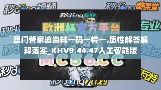 澳门管家婆资料一码一特一,质性解答解释落实_KHV9.44.47人工智能版