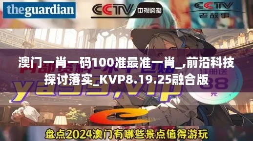 澳门一肖一码100准最准一肖_,前沿科技探讨落实_KVP8.19.25融合版