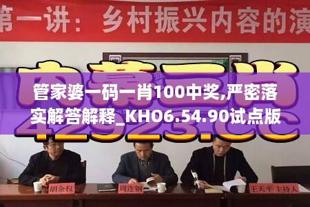 管家婆一码一肖100中奖,严密落实解答解释_KHO6.54.90试点版