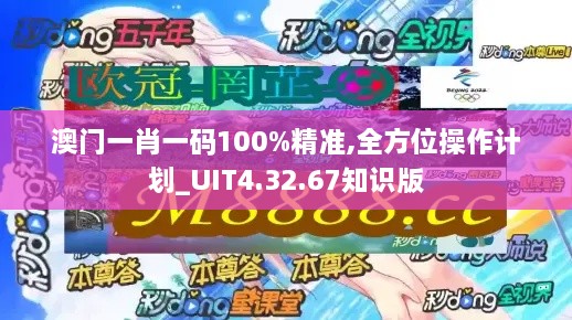 澳门一肖一码100%精准,全方位操作计划_UIT4.32.67知识版