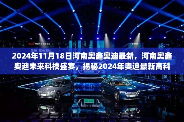 河南奥鑫奥迪未来科技盛宴，揭秘高科技产品与未来出行新纪元体验（独家报道）