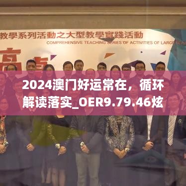 2024澳门好运常在，循环解读落实_OER9.79.46炫酷版