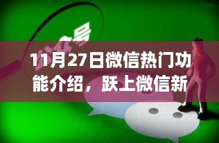 微信新功能揭秘，跃上高峰的自信与成就之旅——掌握微信热门功能介绍（11月27日版）