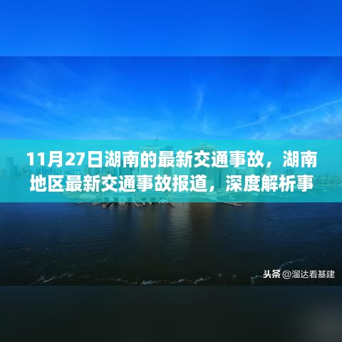 湖南地区最新交通事故深度解析，细节披露与影响分析（11月27日报道）