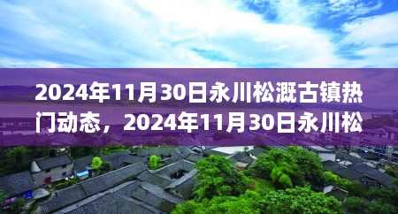 永川松溉古镇热门动态揭秘，探索古镇风采的非凡之旅