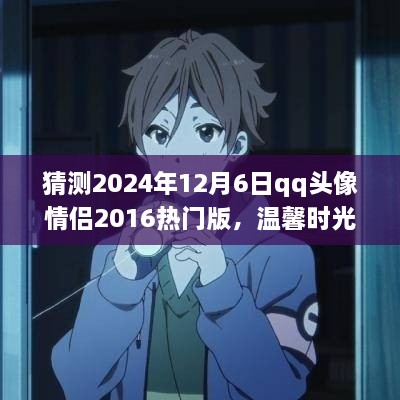 猜测2024年12月6日qq头像情侣2016热门版，温馨时光，预见未来情侣头像的浪漫故事