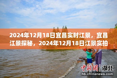 宜昌江景探秘，实拍指南，领略2024年12月18日宜昌实时江景之美