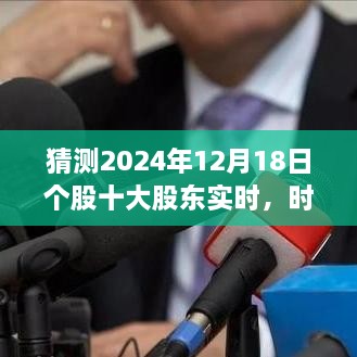 时光之窗揭秘，2024年12月18日股市个股十大股东实时动态与情缘展望