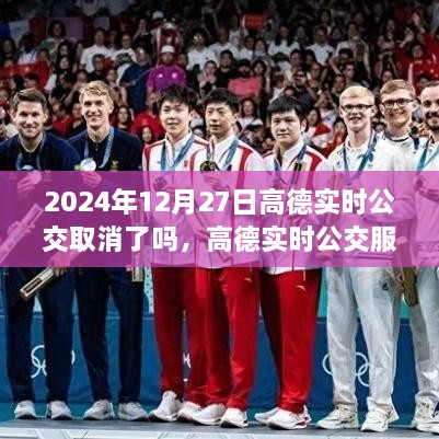 高德实时公交服务最新动态，2024年12月27日是否取消服务？