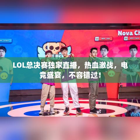 LOL总决赛独家直播，热血激战，电竞盛宴，不容错过！