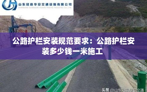 公路护栏安装规范要求：公路护栏安装多少钱一米施工 