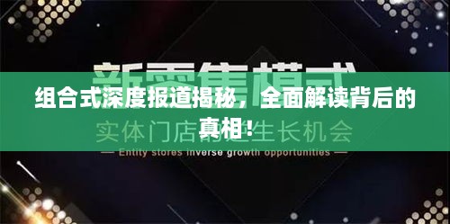 组合式深度报道揭秘，全面解读背后的真相！