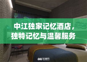 中江独家记忆酒店，独特记忆与温馨服务的完美体验