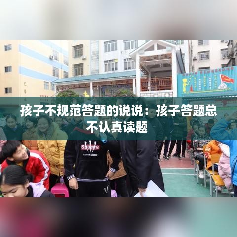 孩子不规范答题的说说：孩子答题总不认真读题 