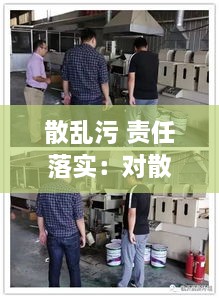 散乱污 责任落实：对散乱污企业进行环保检查 