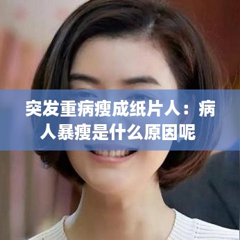 突发重病瘦成纸片人：病人暴瘦是什么原因呢 