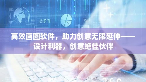 高效画图软件，助力创意无限延伸——设计利器，创意绝佳伙伴