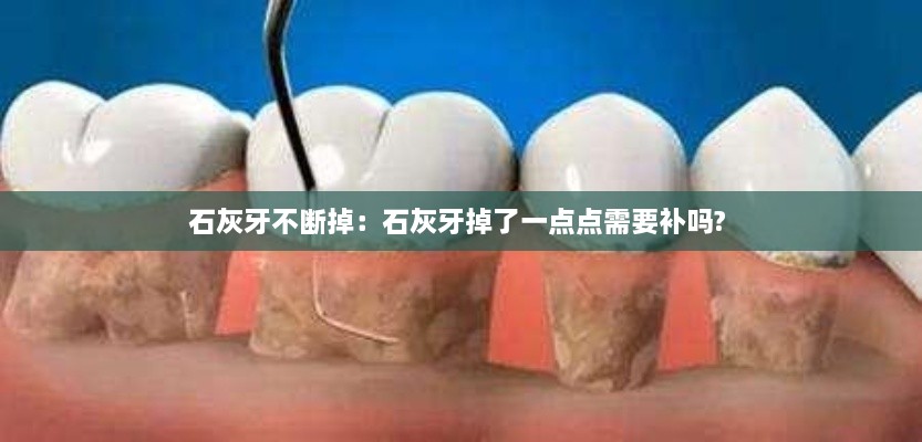 石灰牙不断掉：石灰牙掉了一点点需要补吗? 