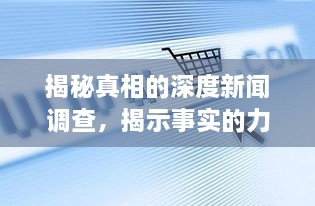 揭秘真相的深度新闻调查，揭示事实的力量展现