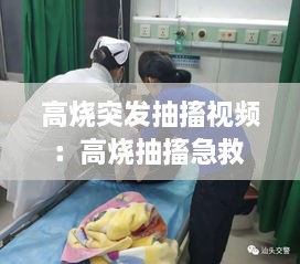 高烧突发抽搐视频：高烧抽搐急救 