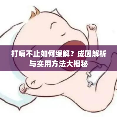 打嗝不止如何缓解？成因解析与实用方法大揭秘