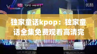 独家童话kpop：独家童话全集免费观看高清完整版策驰 