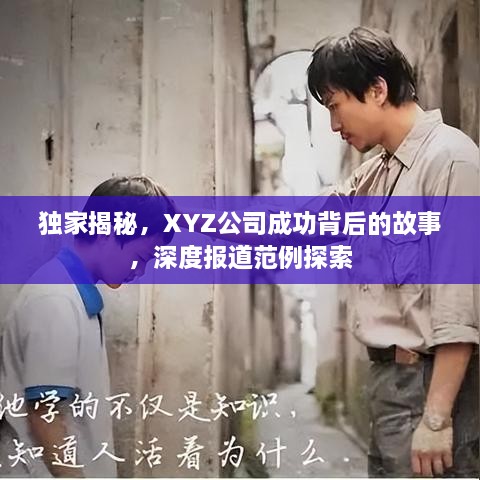 独家揭秘，XYZ公司成功背后的故事，深度报道范例探索