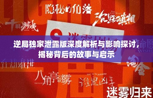 逆局独家泄露版深度解析与影响探讨，揭秘背后的故事与启示