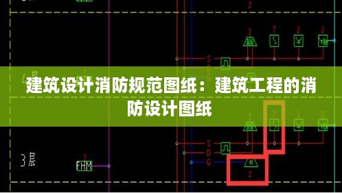 建筑设计消防规范图纸：建筑工程的消防设计图纸 