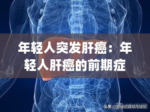 年轻人突发肝癌：年轻人肝癌的前期症状是什么 