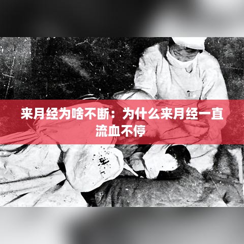 来月经为啥不断：为什么来月经一直流血不停 