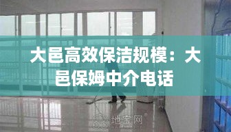 大邑高效保洁规模：大邑保姆中介电话 