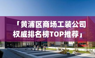 「黄浦区商场工装公司权威排名榜TOP推荐」