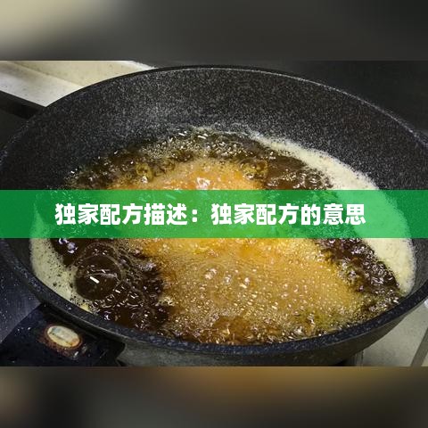 独家配方描述：独家配方的意思 