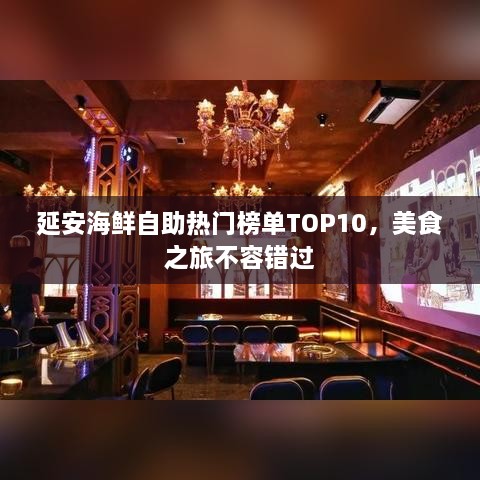 延安海鲜自助热门榜单TOP10，美食之旅不容错过