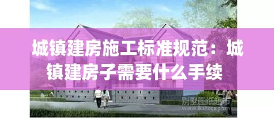 城镇建房施工标准规范：城镇建房子需要什么手续 