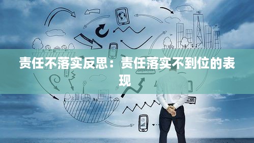 责任不落实反思：责任落实不到位的表现 