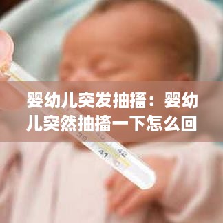 婴幼儿突发抽搐：婴幼儿突然抽搐一下怎么回事 