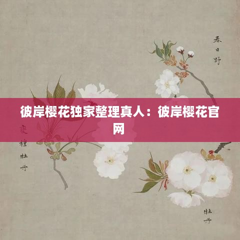 彼岸樱花独家整理真人：彼岸樱花官网 