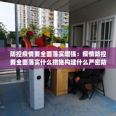 防控疫情要全面落实增强：疫情防控要全面落实什么措施构建什么严密防线 