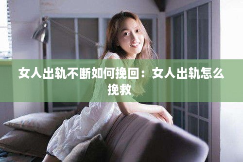 女人出轨不断如何挽回：女人出轨怎么挽救 