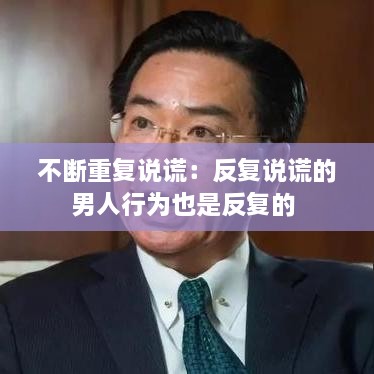 不断重复说谎：反复说谎的男人行为也是反复的 