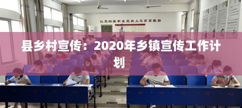 县乡村宣传：2020年乡镇宣传工作计划 